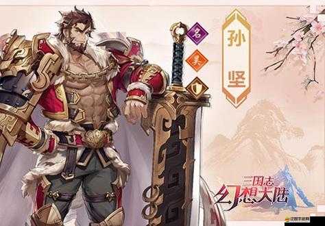 三國志幻想大陸中孫堅角色性能分析及實戰(zhàn)表現(xiàn)如何